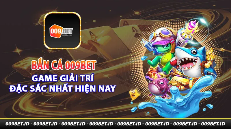 Bắn cá 009bet game giải trí đặc sắc