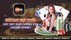 Baccarat trực tuyến sức hút khó cưỡng tại 009bet