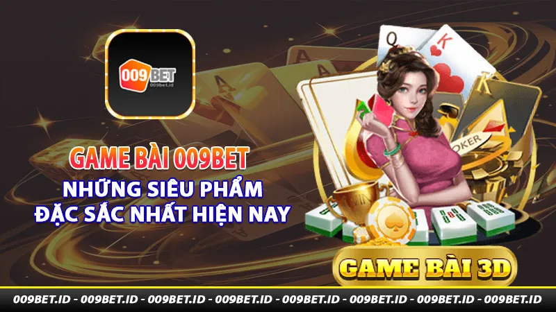 game bài 009bet những siêu phẩm đặc sắc